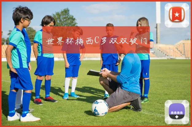世界杯梅西C罗双双破门