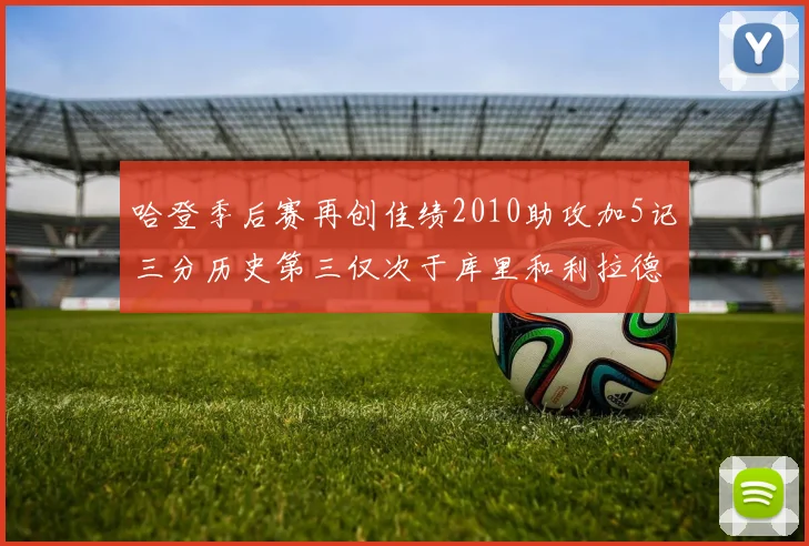 哈登季后赛再创佳绩2010助攻加5记三分历史第三仅次于库里和利拉德