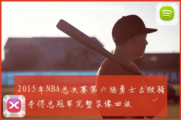 2015年NBA总决赛第六场勇士击败骑士夺得总冠军完整录像回放