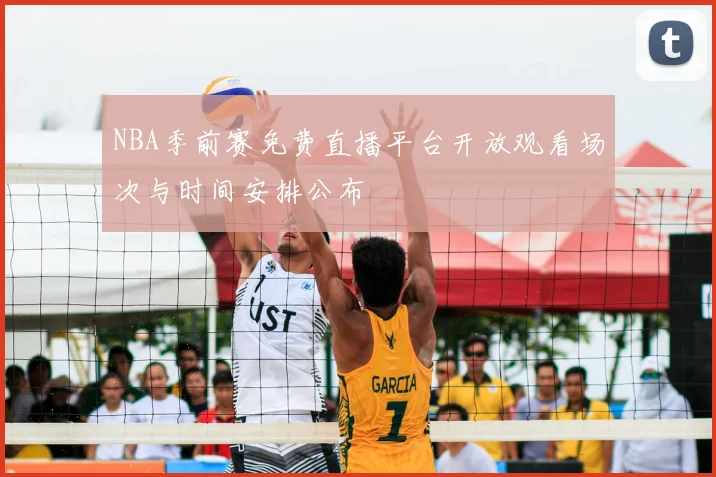NBA季前赛免费直播平台开放观看场次与时间安排公布