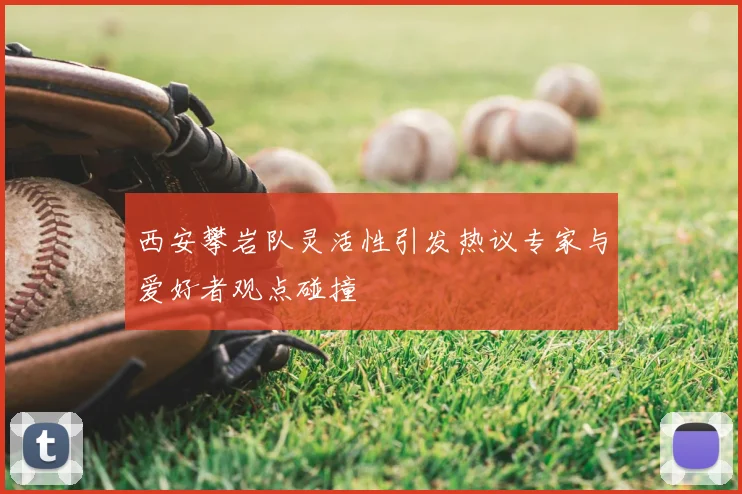 西安攀岩队灵活性引发热议专家与爱好者观点碰撞
