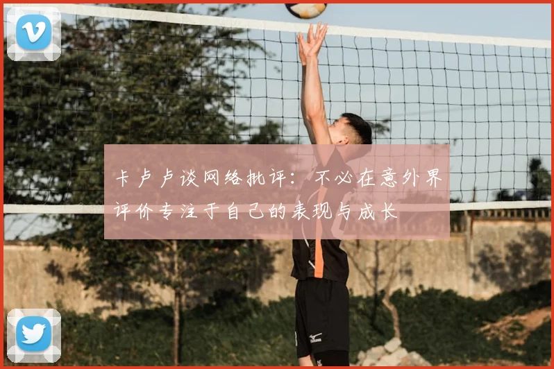 卡卢卢谈网络批评：不必在意外界评价专注于自己的表现与成长