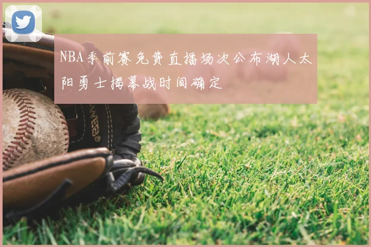 NBA季前赛免费直播场次公布湖人太阳勇士揭幕战时间确定